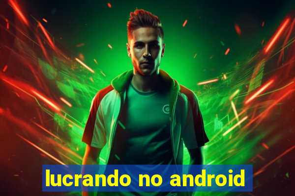 lucrando no android